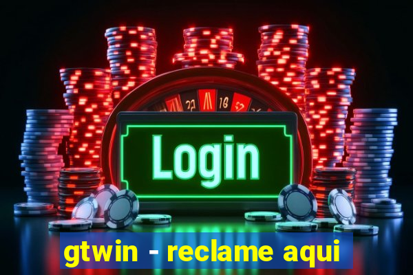 gtwin - reclame aqui