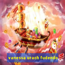 vanessa urach fudendo