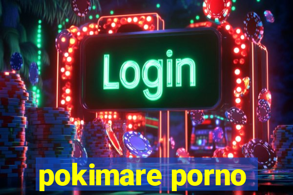 pokimare porno