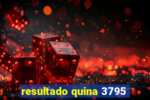 resultado quina 3795
