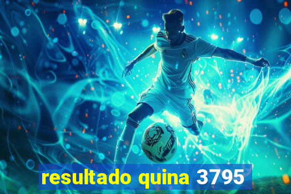 resultado quina 3795