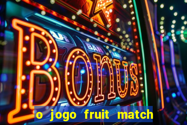 o jogo fruit match paga mesmo