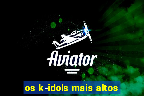 os k-idols mais altos