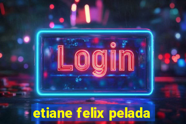 etiane felix pelada