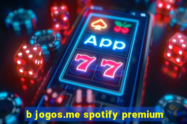 b jogos.me spotify premium