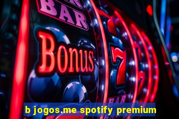 b jogos.me spotify premium