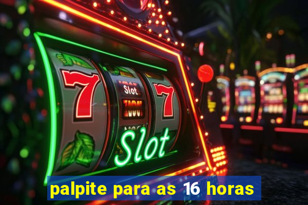 palpite para as 16 horas