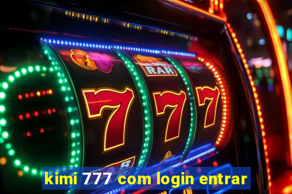 kimi 777 com login entrar