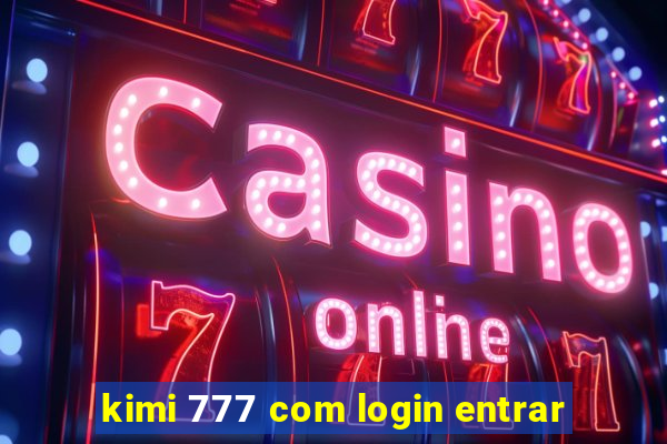 kimi 777 com login entrar
