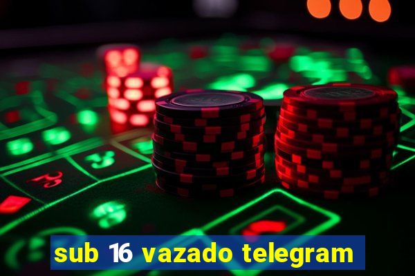 sub 16 vazado telegram