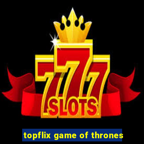 topflix game of thrones