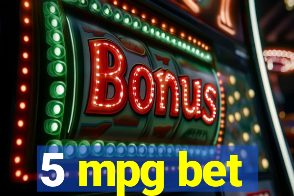 5 mpg bet