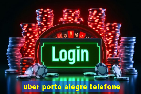 uber porto alegre telefone