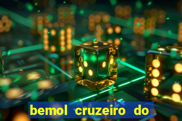 bemol cruzeiro do sul acre
