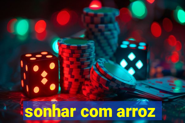 sonhar com arroz