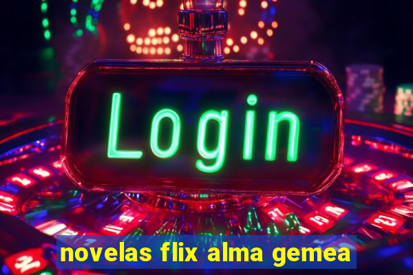 novelas flix alma gemea