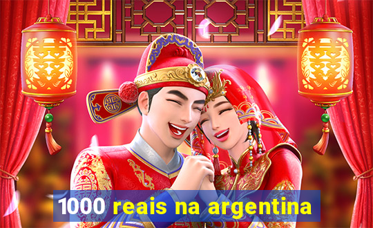 1000 reais na argentina