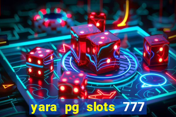yara pg slots 777 paga mesmo