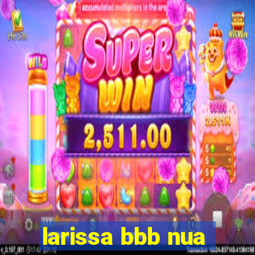 larissa bbb nua