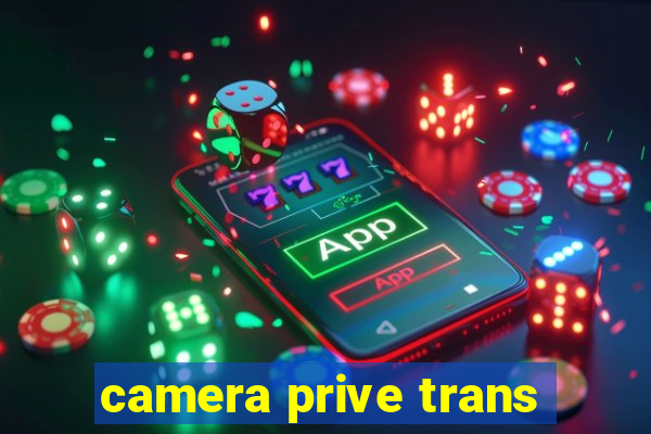 camera prive trans