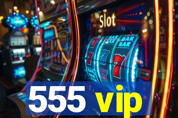 555 vip