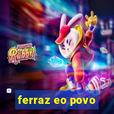 ferraz eo povo