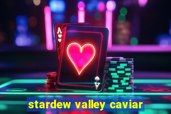 stardew valley caviar