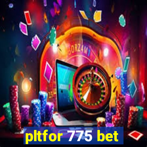 pltfor 775 bet