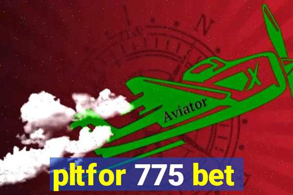 pltfor 775 bet