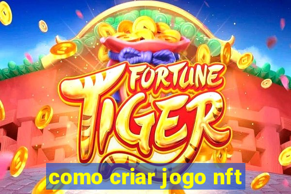 como criar jogo nft