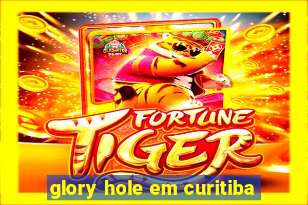 glory hole em curitiba