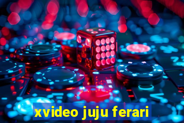 xvideo juju ferari