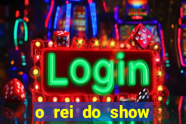 o rei do show filme completo dublado topflix