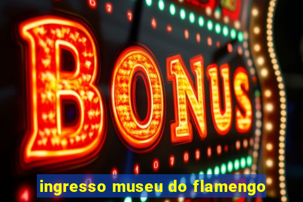 ingresso museu do flamengo