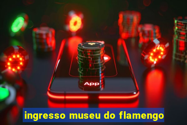 ingresso museu do flamengo