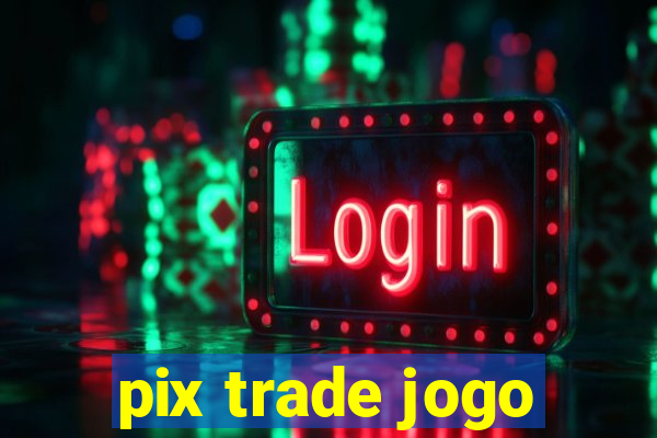 pix trade jogo
