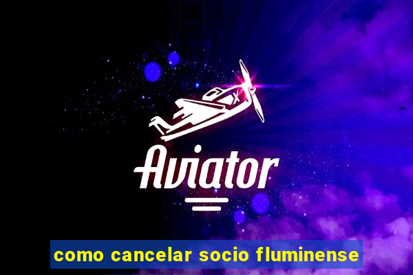 como cancelar socio fluminense
