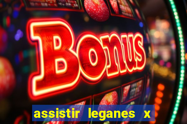 assistir leganes x real madrid ao vivo online gratis