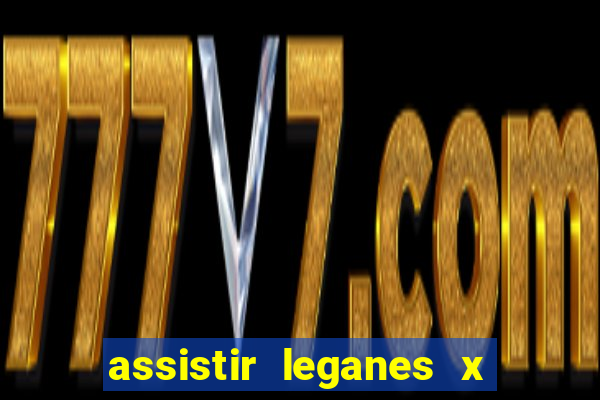 assistir leganes x real madrid ao vivo online gratis