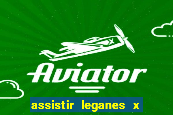 assistir leganes x real madrid ao vivo online gratis