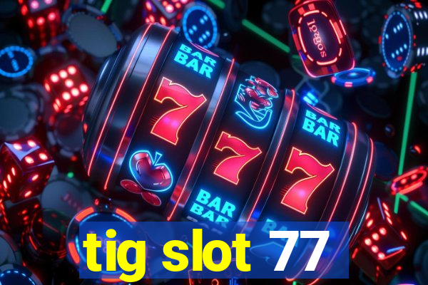 tig slot 77