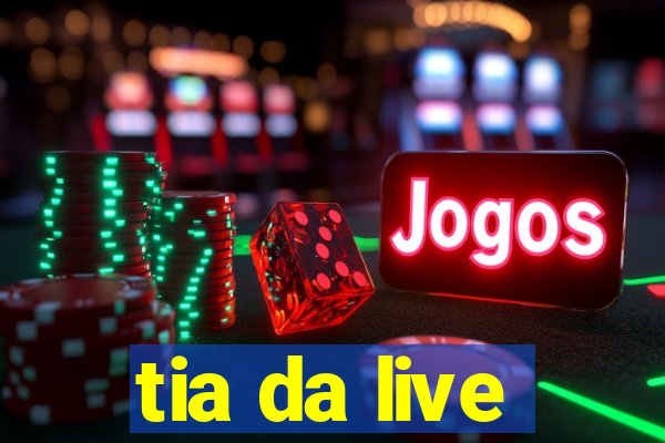 tia da live