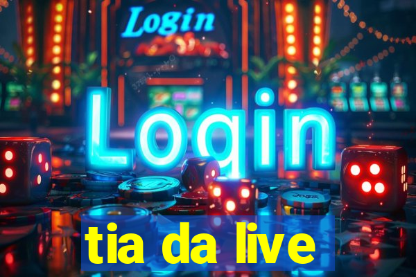tia da live
