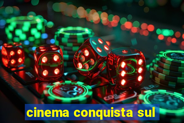 cinema conquista sul
