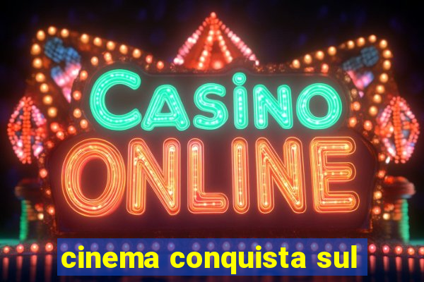 cinema conquista sul