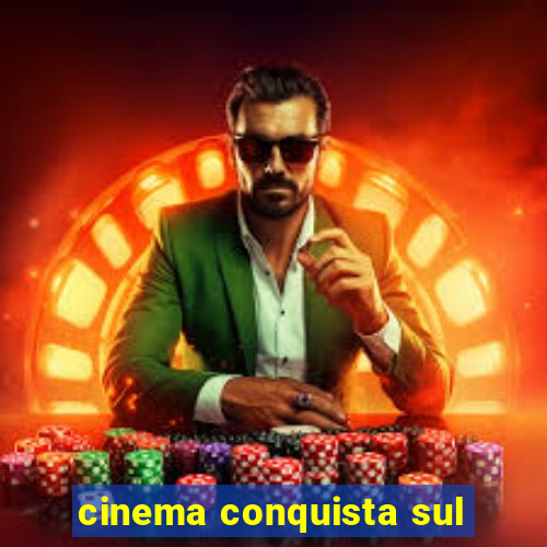 cinema conquista sul