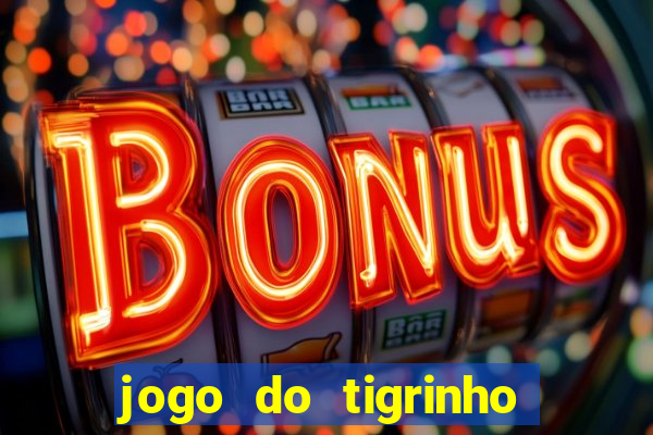 jogo do tigrinho que da bonus no cadastro