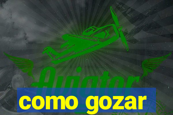 como gozar