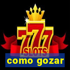 como gozar