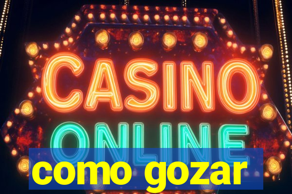 como gozar